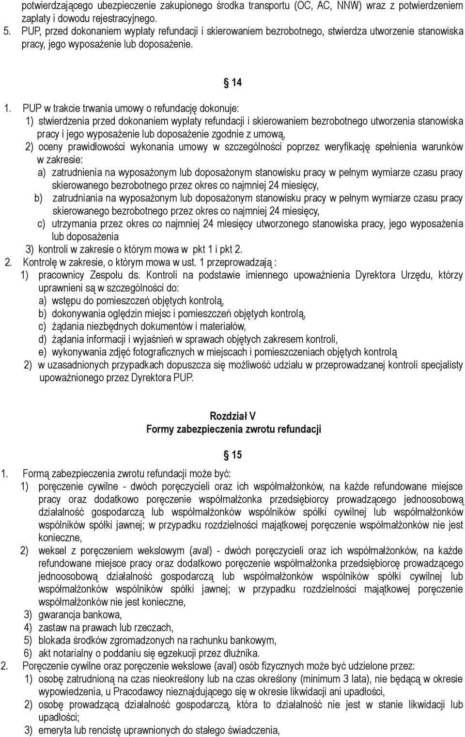 PUP w trakcie trwania umowy o refundację dokonuje: 1) stwierdzenia przed dokonaniem wypłaty refundacji i skierowaniem bezrobotnego utworzenia stanowiska pracy i jego wyposażenie lub doposażenie