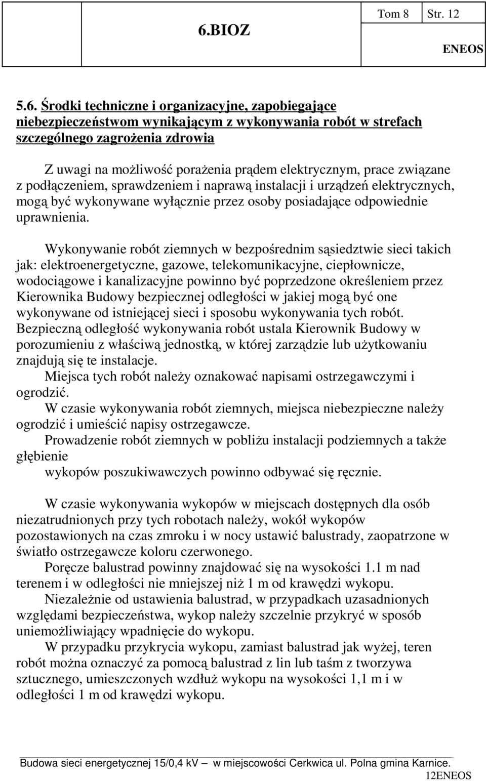 Wykonywanie robót ziemnych w bezpośrednim sąsiedztwie sieci takich jak: elektroenergetyczne, gazowe, telekomunikacyjne, ciepłownicze, wodociągowe i kanalizacyjne powinno być poprzedzone określeniem