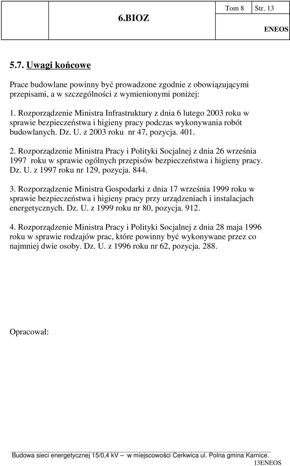 Dz. U. z 1997 roku nr 129, pozycja. 844. 3. Rozporządzenie Ministra Gospodarki z dnia 17 września 1999 roku w sprawie bezpieczeństwa i higieny pracy przy urządzeniach i instalacjach energetycznych.