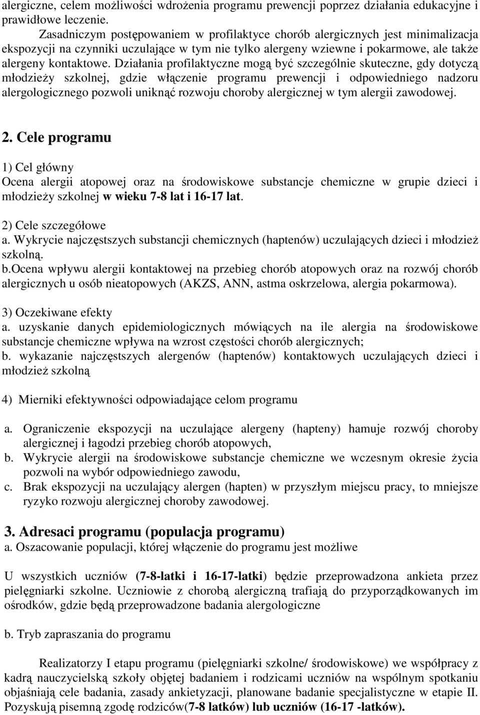 Działania profilaktyczne mogą być szczególnie skuteczne, gdy dotyczą młodzieŝy szkolnej, gdzie włączenie programu prewencji i odpowiedniego nadzoru alergologicznego pozwoli uniknąć rozwoju choroby