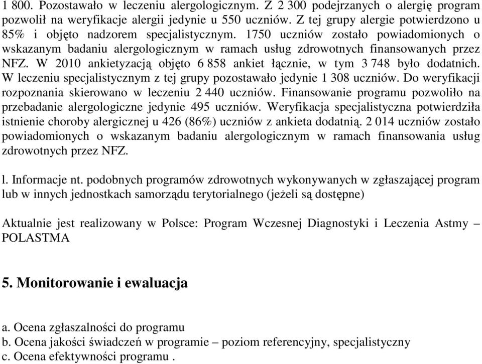 W 2010 ankietyzacją objęto 6 858 ankiet łącznie, w tym 3 748 było dodatnich. W leczeniu specjalistycznym z tej grupy pozostawało jedynie 1 308 uczniów.