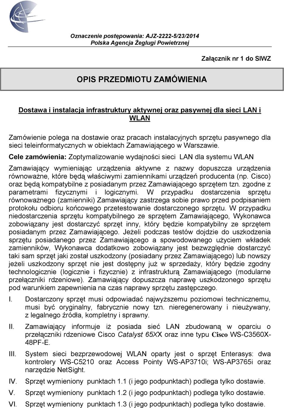 Cele zamówienia: Zoptymalizowanie wydajności sieci LAN dla systemu WLAN Zamawiający wymieniając urządzenia aktywne z nazwy dopuszcza urządzenia równoważne, które będą właściwymi zamiennikami urządzeń