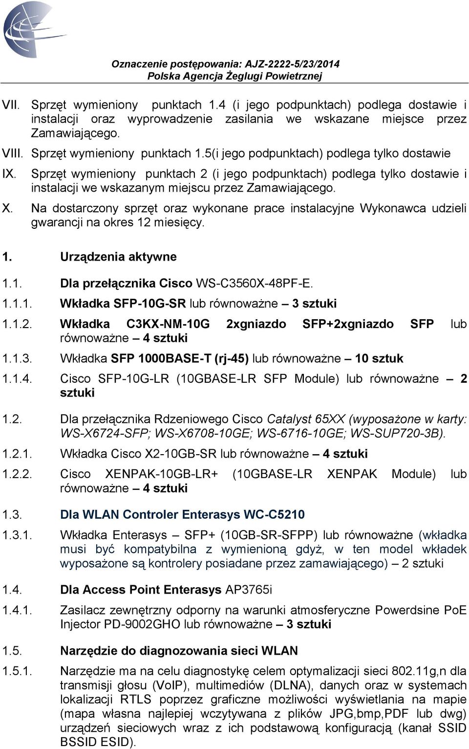 Na dostarczony sprzęt oraz wykonane prace instalacyjne Wykonawca udzieli gwarancji na okres 12 miesięcy. 1. Urządzenia aktywne 1.1. Dla przełącznika Cisco WS-C3560X-48PF-E. 1.1.1. Wkładka SFP-10G-SR lub równoważne 3 sztuki 1.