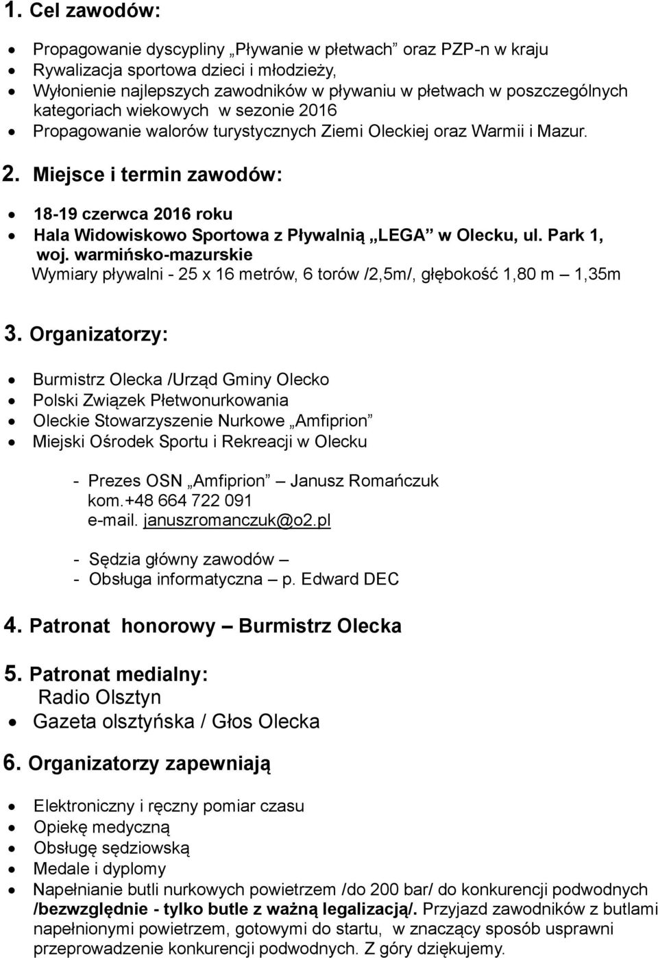 Park 1, woj. warmińsko-mazurskie Wymiary pływalni - 25 x 16 metrów, 6 torów /2,5m/, głębokość 1,80 m 1,35m 3.