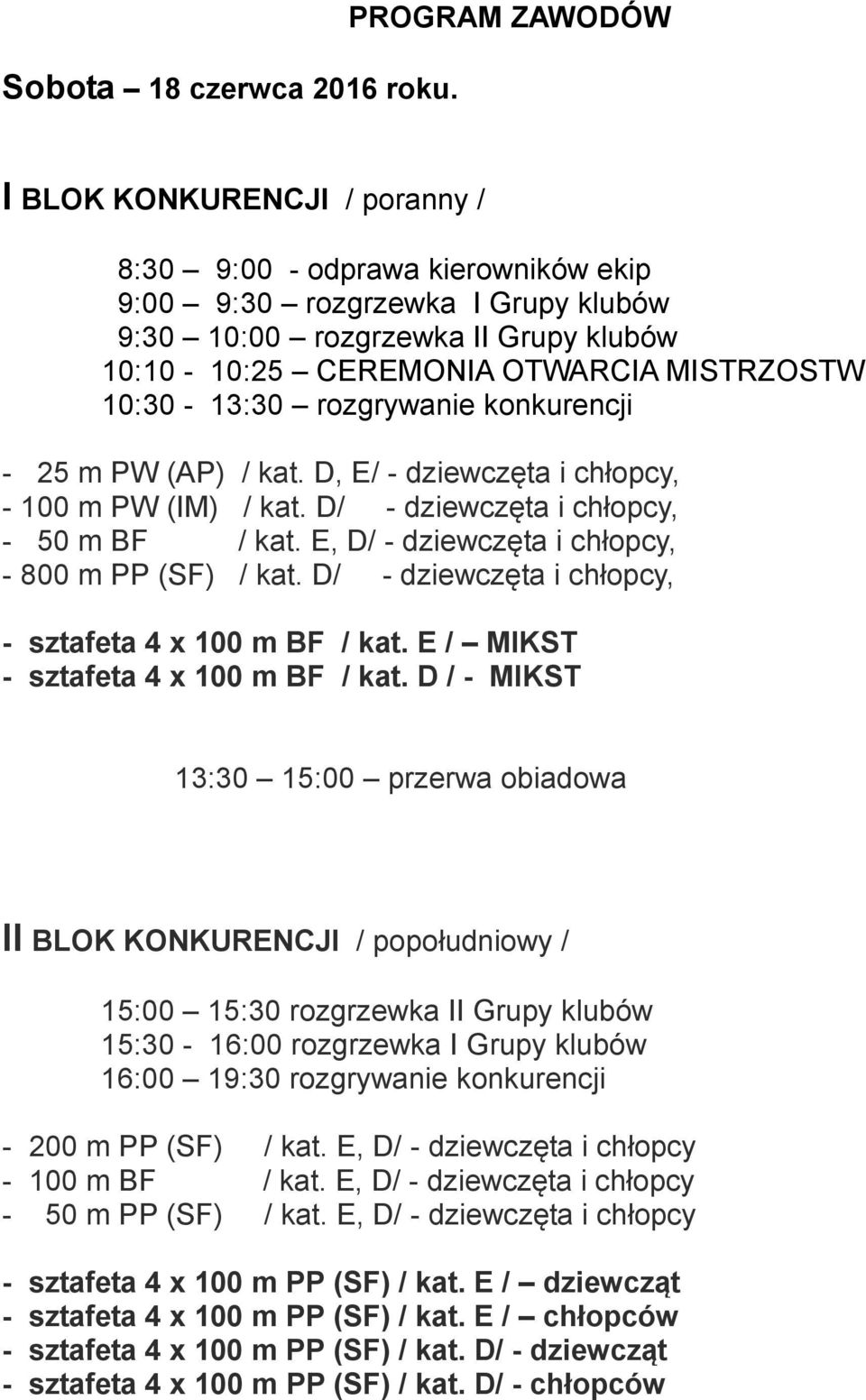 10:30-13:30 rozgrywanie konkurencji - 25 m PW (AP) / kat. D, E/ - dziewczęta i chłopcy, - 100 m PW (IM) / kat. D/ - dziewczęta i chłopcy, - 50 m BF / kat.