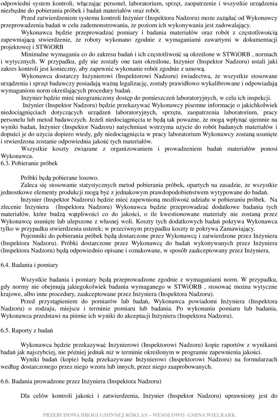 Wykonawca będzie przeprowadzać pomiary i badania materiałów oraz robót z częstotliwością zapewniającą stwierdzenie, że roboty wykonano zgodnie z wymaganiami zawartymi w dokumentacji projektowej i