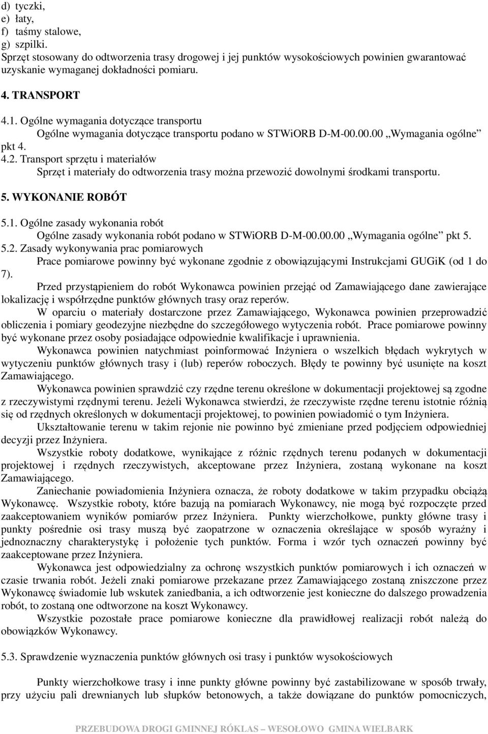 Transport sprzętu i materiałów Sprzęt i materiały do odtworzenia trasy można przewozić dowolnymi środkami transportu. 5. WYKONANIE ROBÓT 5.1.