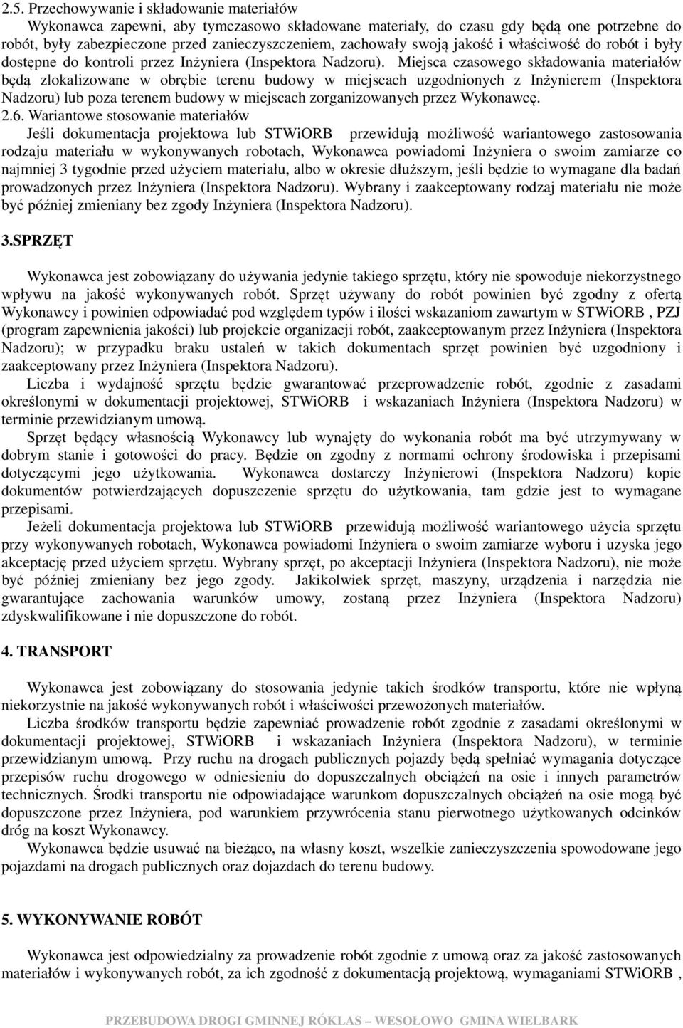 Miejsca czasowego składowania materiałów będą zlokalizowane w obrębie terenu budowy w miejscach uzgodnionych z Inżynierem (Inspektora Nadzoru) lub poza terenem budowy w miejscach zorganizowanych