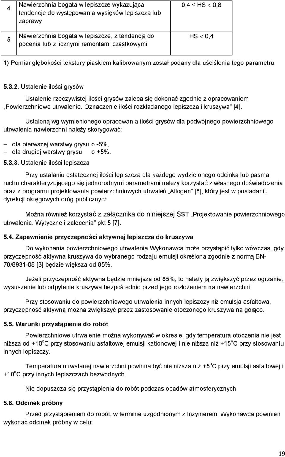 Ustalenie ilości grysów Ustalenie rzeczywistej ilości grysów zaleca się dokonać zgodnie z opracowaniem Powierzchniowe utrwalenie. Oznaczenie ilości rozkładanego lepiszcza i kruszywa [4].