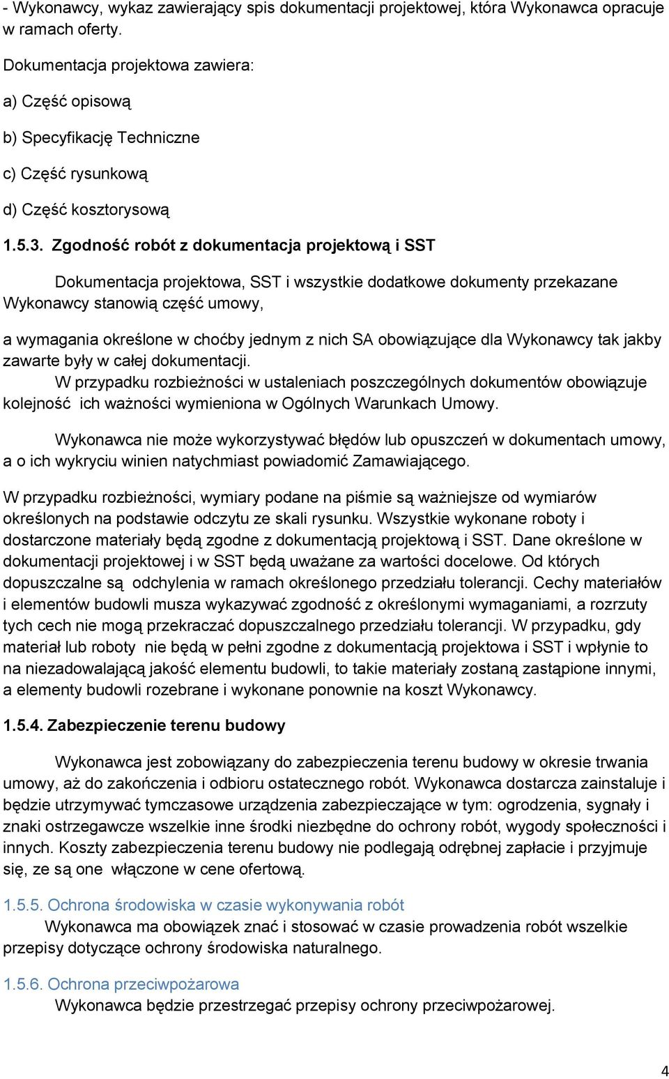 Zgodność robót z dokumentacja projektową i SST Dokumentacja projektowa, SST i wszystkie dodatkowe dokumenty przekazane Wykonawcy stanowią część umowy, a wymagania określone w choćby jednym z nich SA