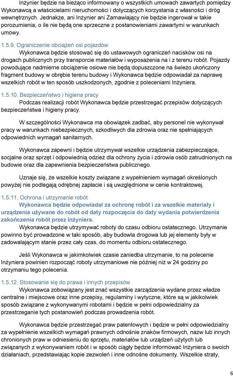 Ograniczenie obciążeń osi pojazdów Wykonawca będzie stosować się do ustawowych ograniczeń nacisków osi na drogach publicznych przy transporcie materiałów i wyposażenia na i z terenu robót.