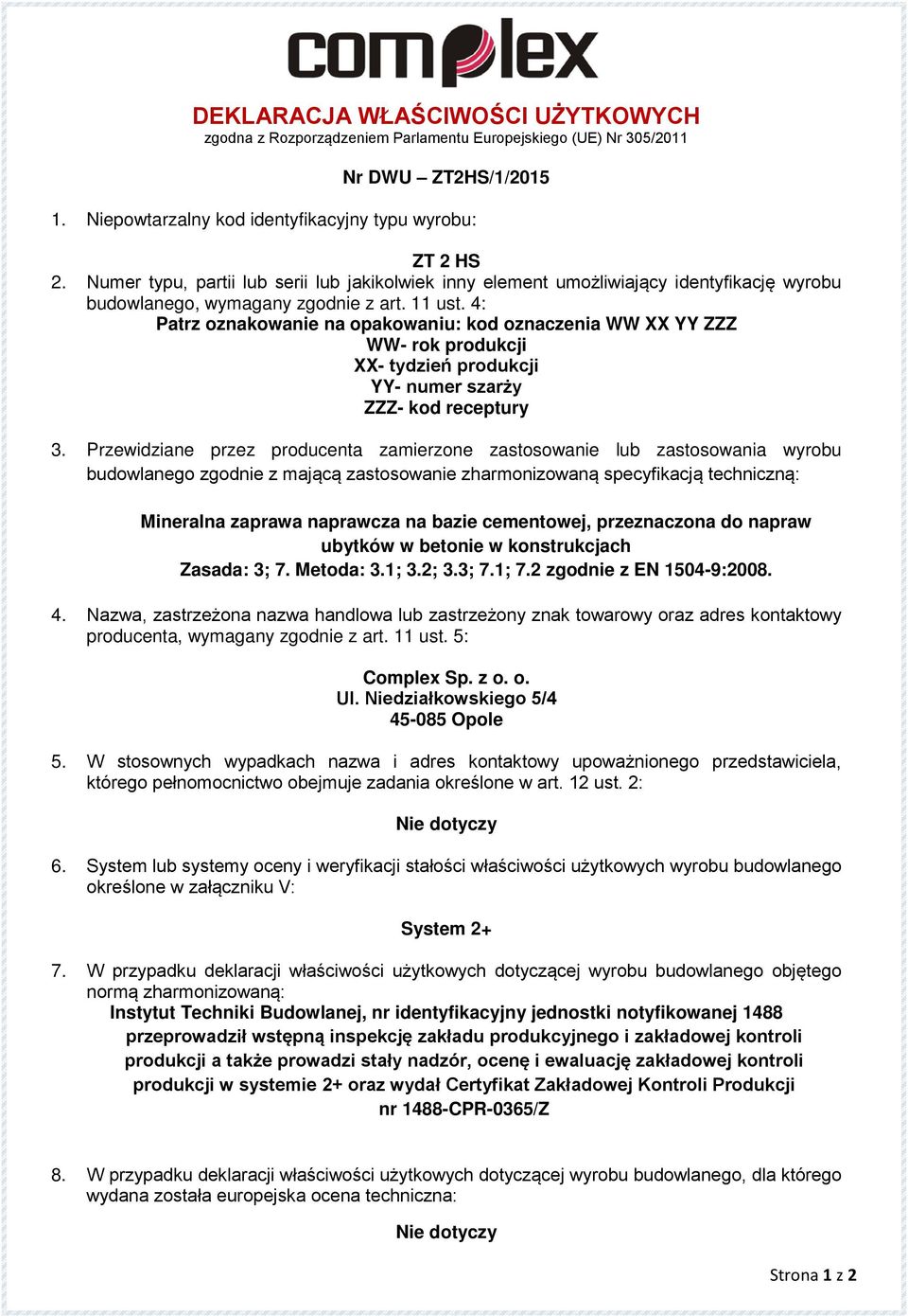 4: Patrz oznakowanie na opakowaniu: kod oznaczenia WW XX YY ZZZ WW- rok produkcji XX- tydzień produkcji YY- numer szarży ZZZ- kod receptury 3.