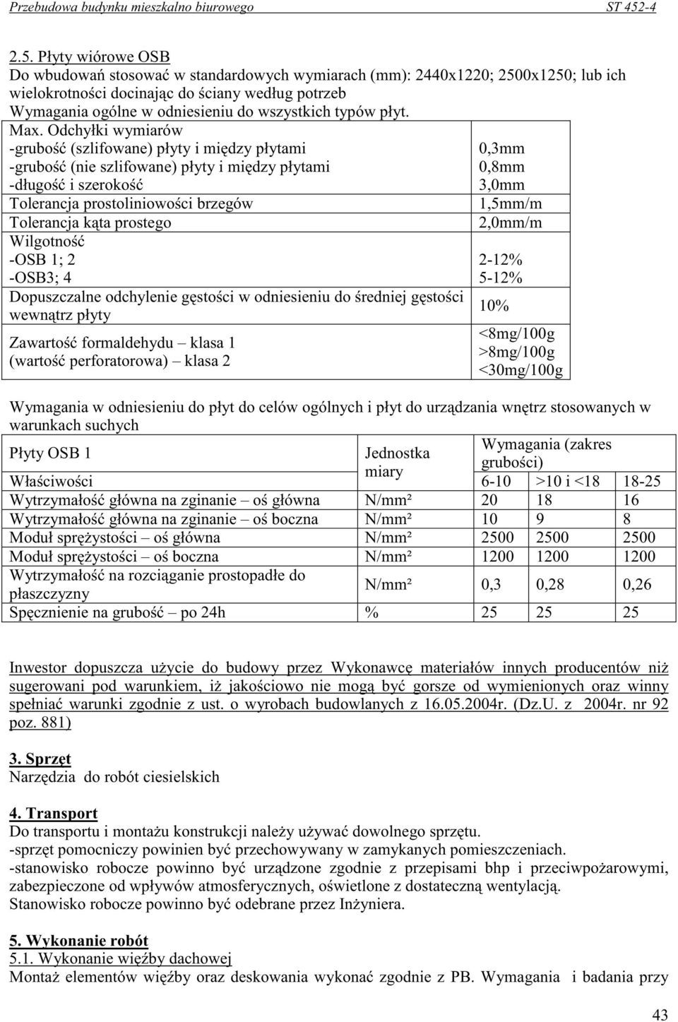 Odchyłki wymiarów -grubo (szlifowane) płyty i mi dzy płytami -grubo (nie szlifowane) płyty i mi dzy płytami -długo i szeroko Tolerancja prostoliniowo ci brzegów Tolerancja k ta prostego Wilgotno -OSB