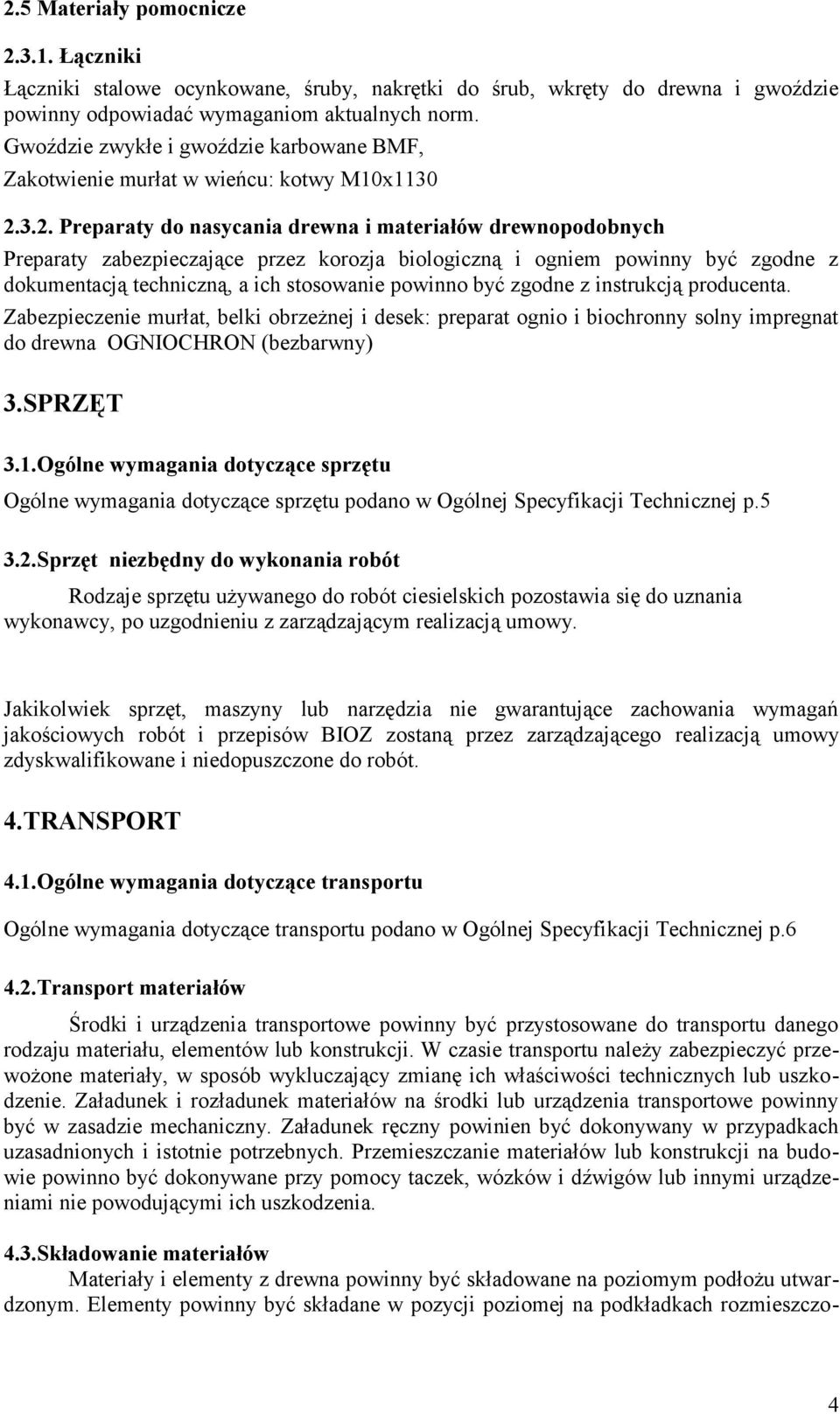 3.2. Preparaty do nasycania drewna i materiałów drewnopodobnych Preparaty zabezpieczające przez korozja biologiczną i ogniem powinny być zgodne z dokumentacją techniczną, a ich stosowanie powinno być