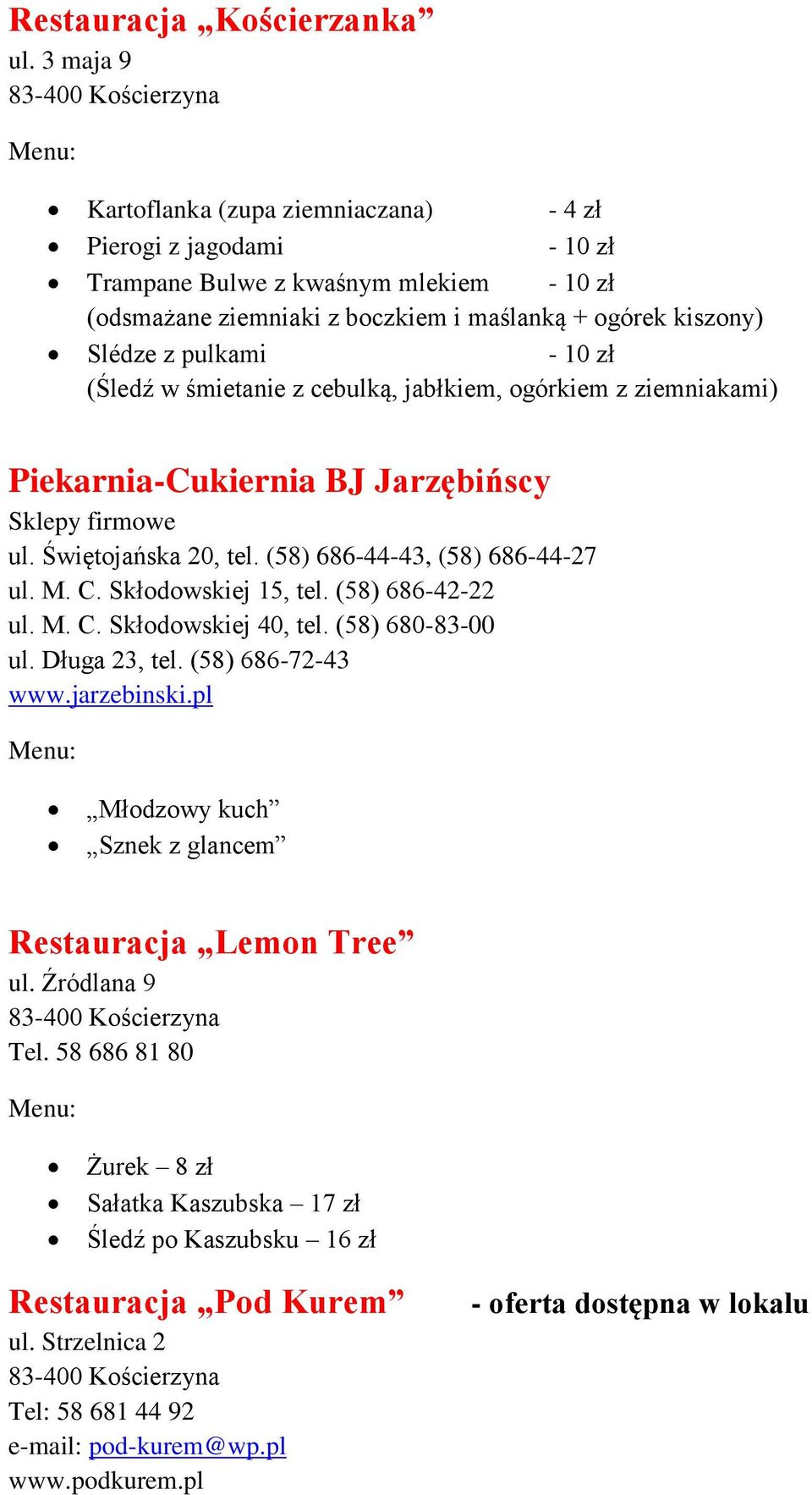 zł (Śledź w śmietanie z cebulką, jabłkiem, ogórkiem z ziemniakami) Piekarnia-Cukiernia BJ Jarzębińscy Sklepy firmowe ul. Świętojańska 20, tel. (58) 686-44-43, (58) 686-44-27 ul. M. C.