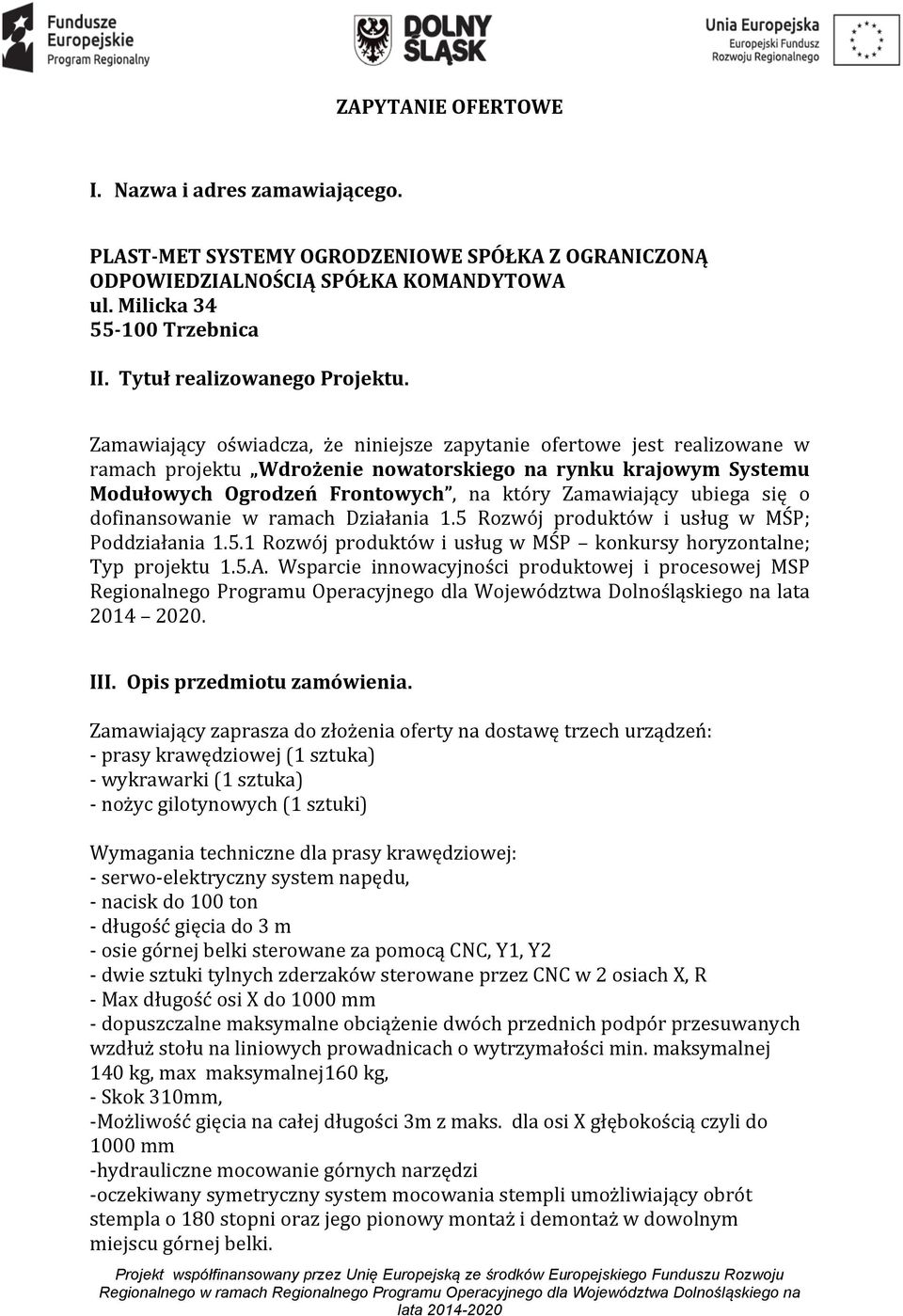 Zamawiający oświadcza, że niniejsze zapytanie ofertowe jest realizowane w ramach projektu Wdrożenie nowatorskiego na rynku krajowym Systemu Modułowych Ogrodzeń Frontowych, na który Zamawiający ubiega