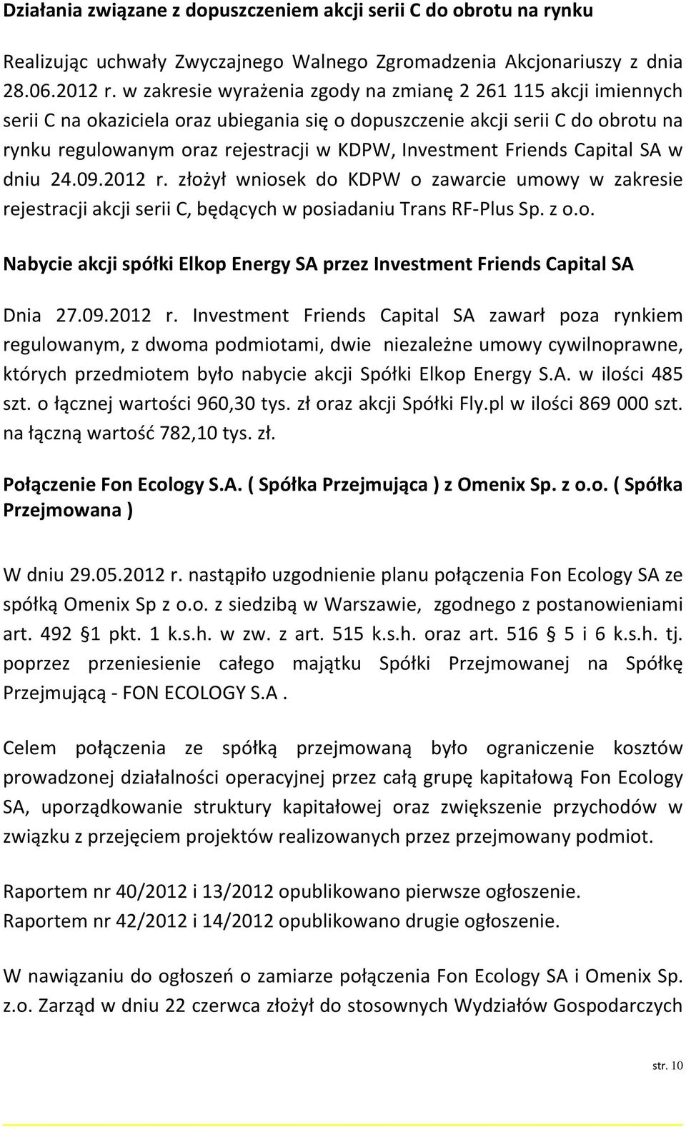 Friends Capital SA w dniu 24.09.2012 r. złożył wniosek do KDPW o zawarcie umowy w zakresie rejestracji akcji serii C, będących w posiadaniu Trans RF-Plus Sp. z o.o. Nabycie akcji spółki Elkop Energy SA przez Investment Friends Capital SA Dnia 27.