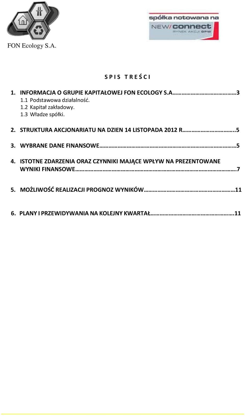 STRUKTURA AKCJONARIATU NA DZIEN 14 LISTOPADA 2012 R..5 3. WYBRANE DANE FINANSOWE 5 4.