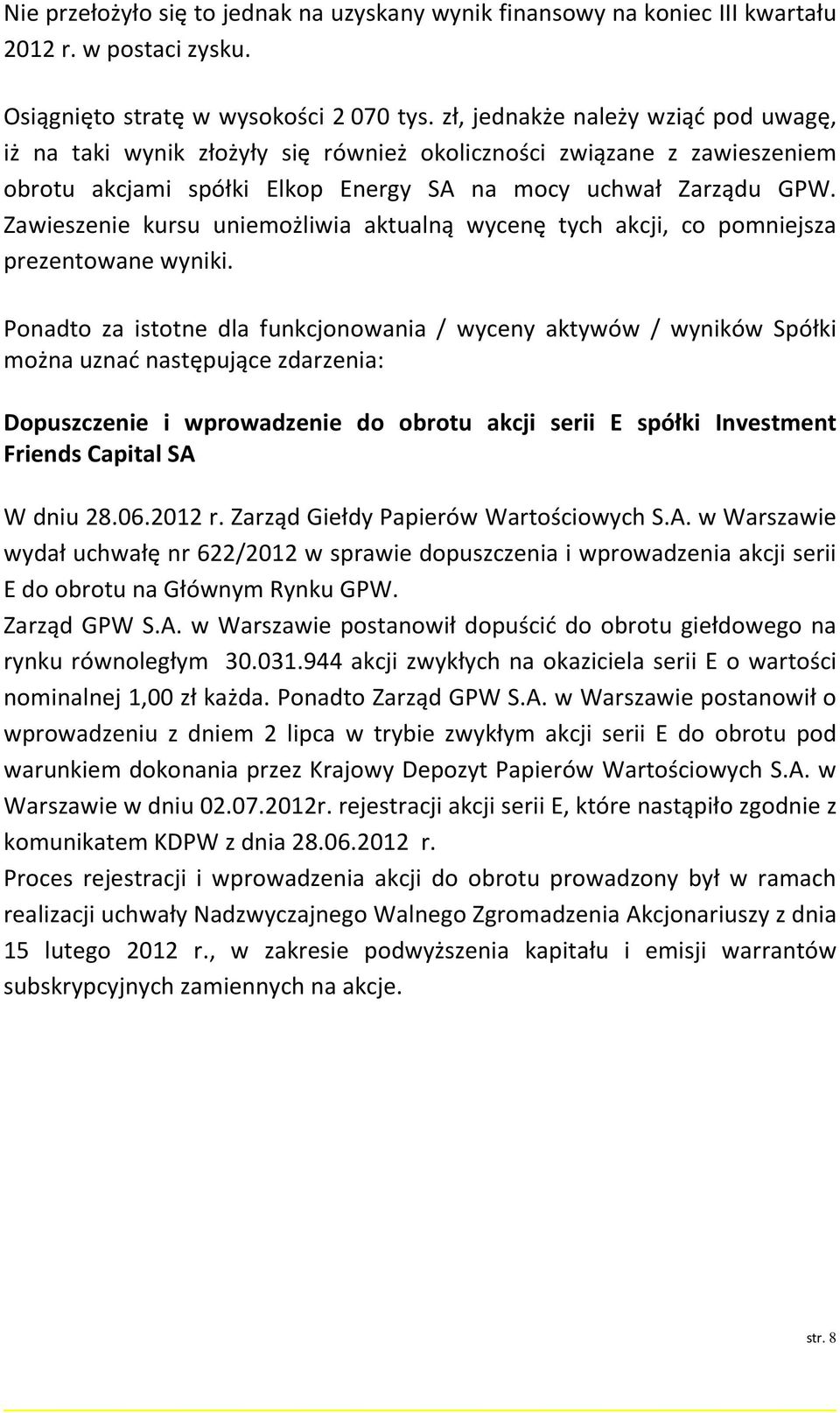 Zawieszenie kursu uniemożliwia aktualną wycenę tych akcji, co pomniejsza prezentowane wyniki.