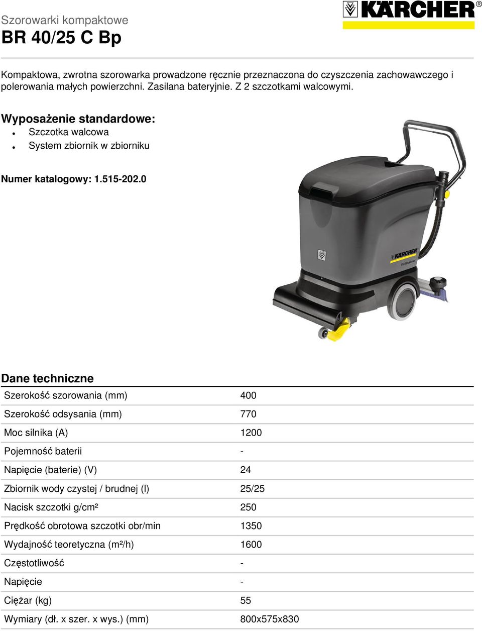 0 Dane techniczne Szerokość szorowania (mm) 400 Szerokość odsysania (mm) 770 Moc silnika (A) 1200 Pojemność baterii - Napięcie (baterie) (V) 24 Zbiornik wody czystej /