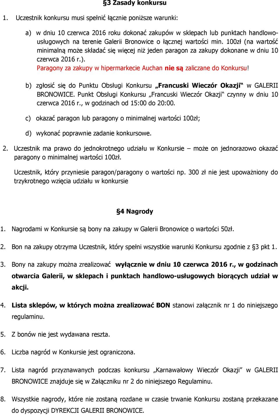 100zł (na wartość minimalną może składać się więcej niż jeden paragon za zakupy dokonane w dniu 10 czerwca 2016 r.). Paragony za zakupy w hipermarkecie Auchan nie są zaliczane do Konkursu!