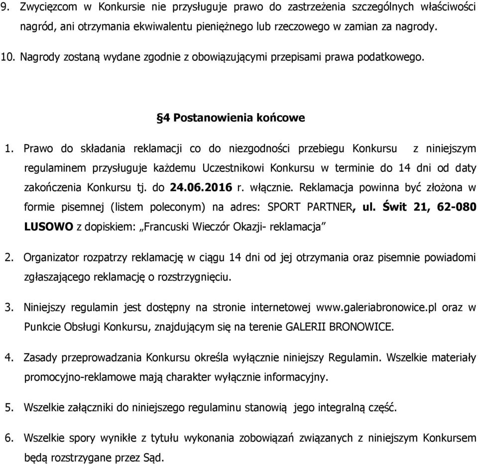 Prawo do składania reklamacji co do niezgodności przebiegu Konkursu z niniejszym regulaminem przysługuje każdemu Uczestnikowi Konkursu w terminie do 14 dni od daty zakończenia Konkursu tj. do 24.06.