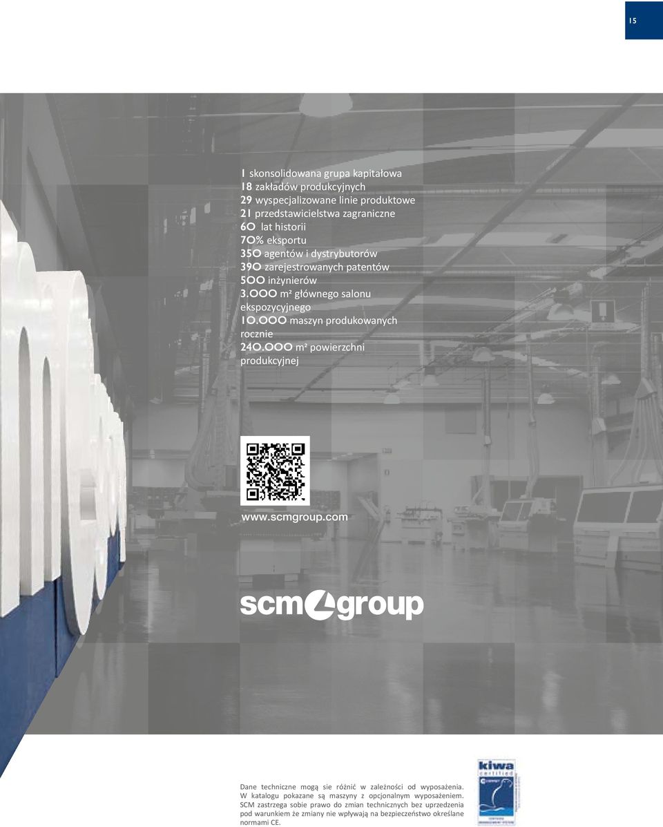 OOO maszyn produkowanych rocznie 24O.OOO m2 powierzchni produkcyjnej www.scmgroup.com Dane techniczne mogą sie różnić w zależności od wyposażenia.