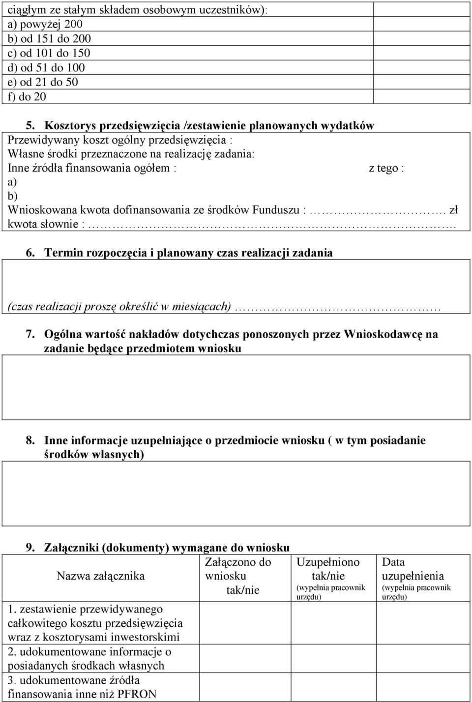 b) Wnioskowana kwota dofinansowania ze środków Funduszu :. zł kwota słownie :. 6. Termin rozpoczęcia i planowany czas realizacji zadania (czas realizacji proszę określić w miesiącach) 7.