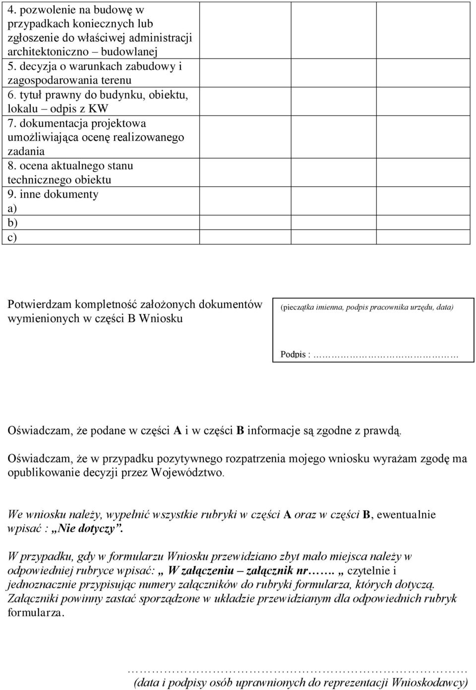 inne dokumenty a) b) c) Potwierdzam kompletność założonych dokumentów wymienionych w części B Wniosku (pieczątka imienna, podpis pracownika urzędu, data) Podpis : Oświadczam, że podane w części A i w