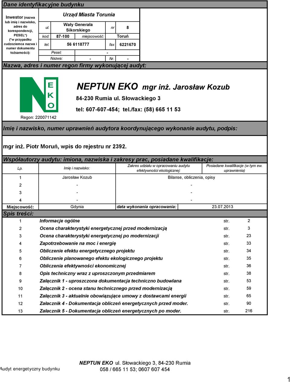 - Nazwa, adres i numer regon firmy wykonującej audyt: E K O Regon: 220071142 NEPTUN EKO mgr inż. Jarosław Kozub 84-230 Rumia ul. Słowackiego 3 tel: 607-607-454; tel.