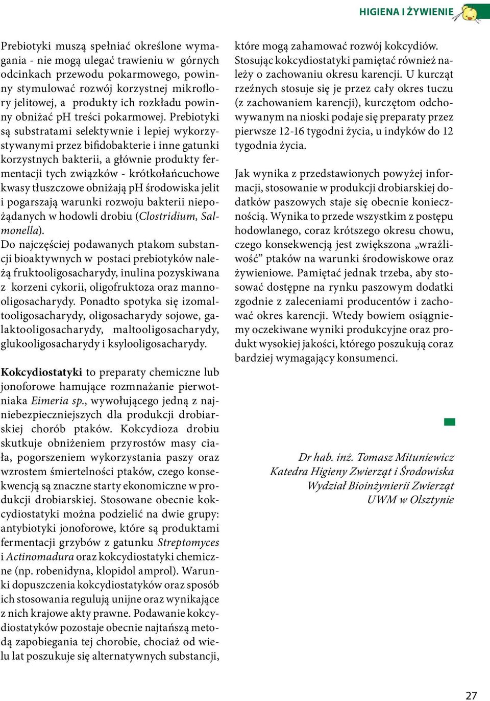 Prebiotyki są substratami selektywnie i lepiej wykorzystywanymi przez bifidobakterie i inne gatunki korzystnych bakterii, a głównie produkty fermentacji tych związków - krótkołańcuchowe kwasy