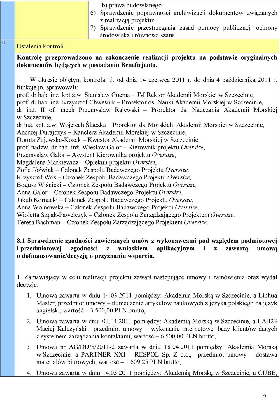 od dnia 14 czerwca 2011 r. do dnia 4 października 2011 r. funkcje jn. sprawowali: prof. dr hab. inż. kpt.ż.w. Stanisław Gucma JM Rektor Akademii Morskiej w Szczecinie, prof. dr hab. inż. Krzysztof Chwesiuk Prorektor ds.