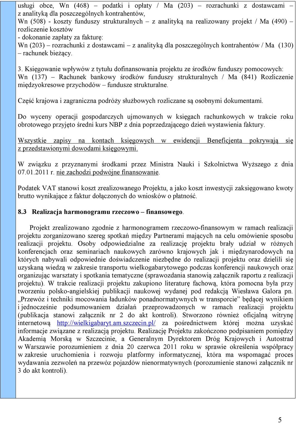 Księgowanie wpływów z tytułu dofinansowania projektu ze środków funduszy pomocowych: Wn (137) Rachunek bankowy środków funduszy strukturalnych / Ma (841) Rozliczenie międzyokresowe przychodów