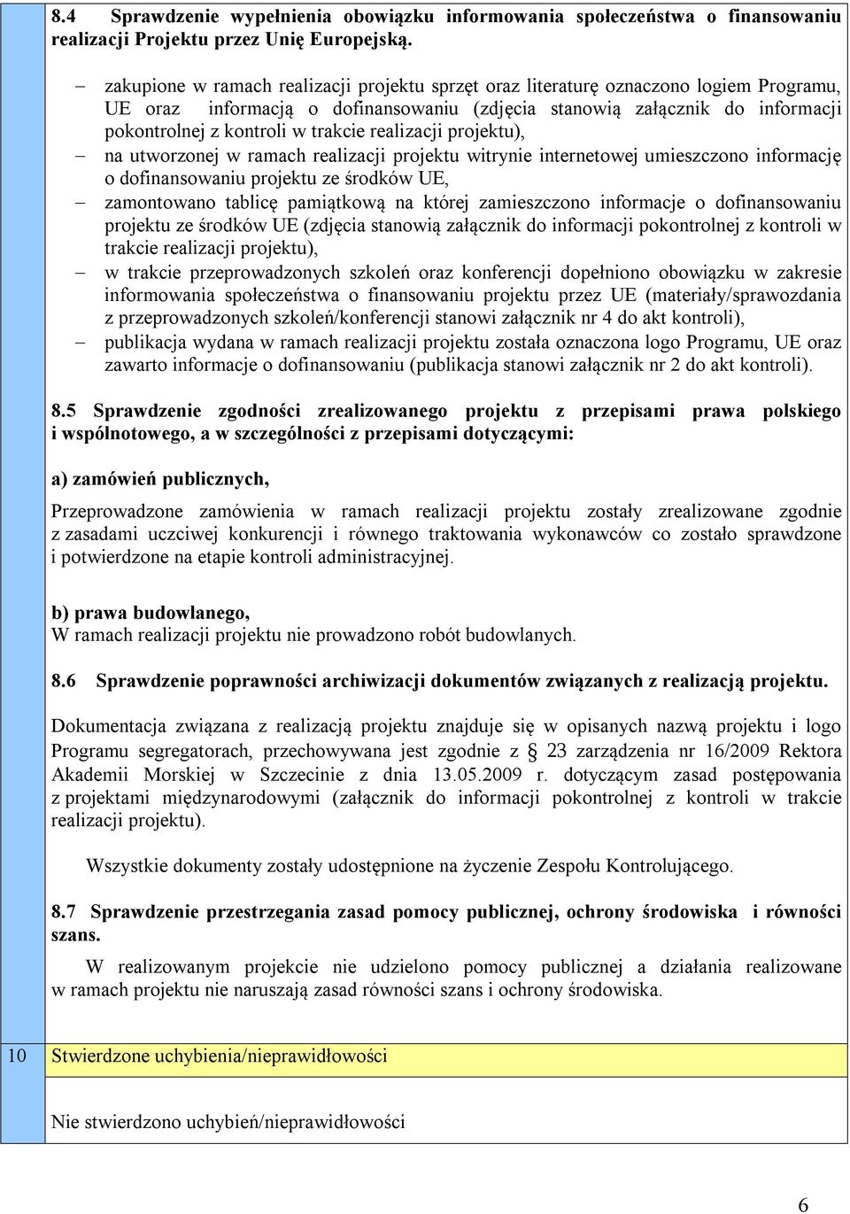 trakcie realizacji projektu), na utworzonej w ramach realizacji projektu witrynie internetowej umieszczono informację o dofinansowaniu projektu ze środków UE, zamontowano tablicę pamiątkową na której