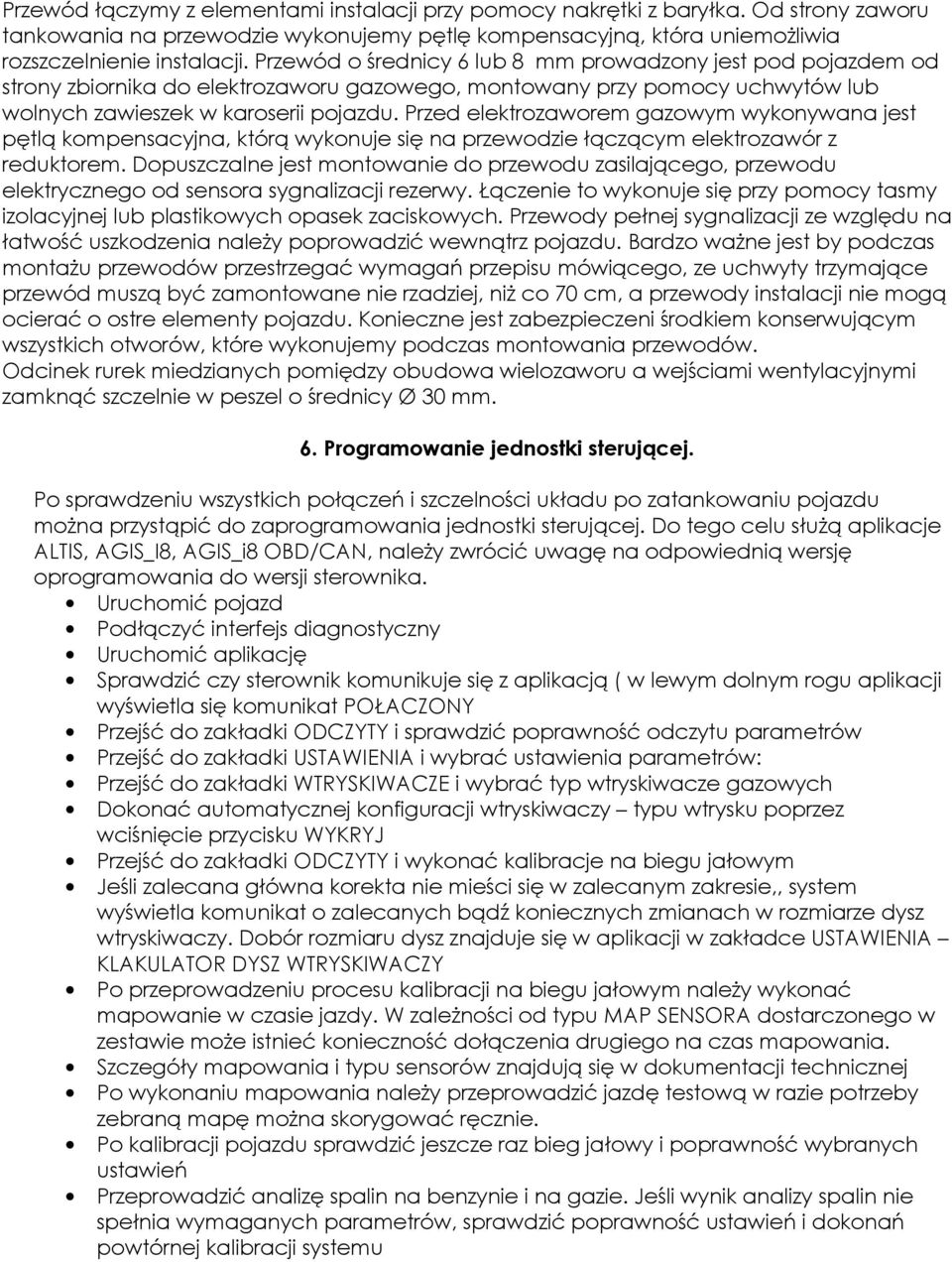 Przed elektrozaworem gazowym wykonywana jest pętlą kompensacyjna, którą wykonuje się na przewodzie łączącym elektrozawór z reduktorem.