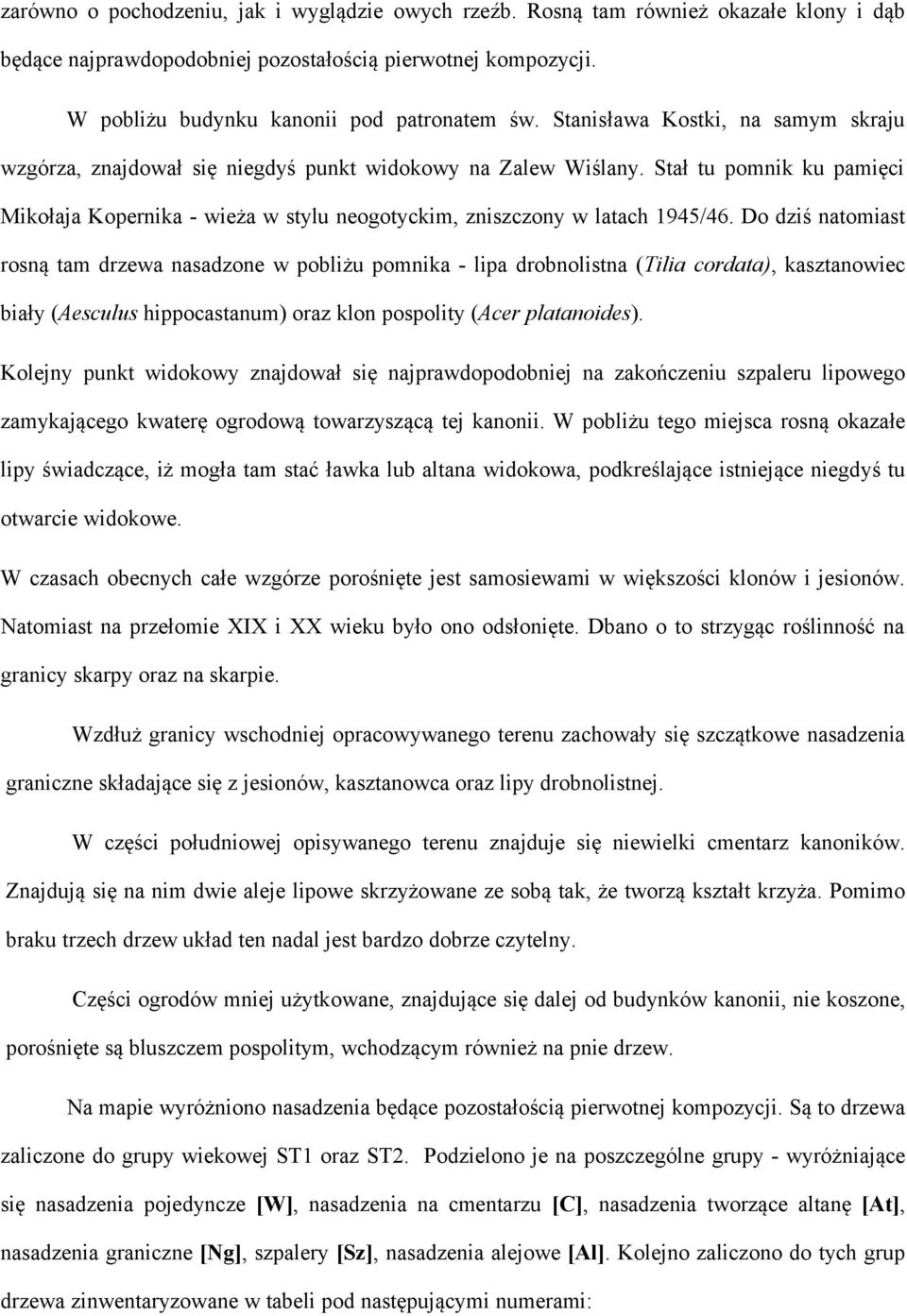 Stał tu pomnik ku pamięci Mikołaja Kopernika - wieża w stylu neogotyckim, zniszczony w latach 1945/46.