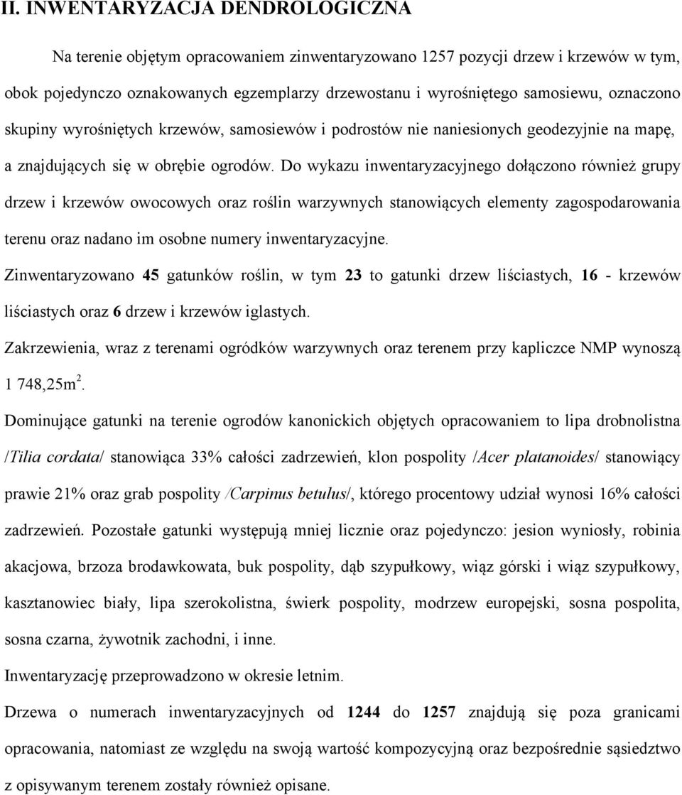 Do wykazu inwentaryzacyjnego dołączono również grupy drzew i krzewów owocowych oraz roślin warzywnych stanowiących elementy zagospodarowania terenu oraz nadano im osobne numery inwentaryzacyjne.