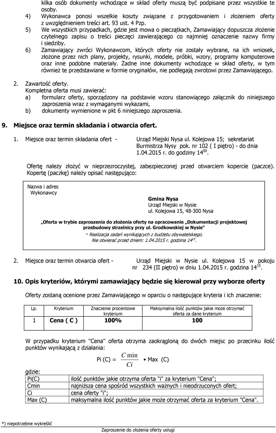 5) We wszystkich przypadkach, gdzie jest mowa o pieczątkach, Zamawiający dopuszcza złożenie czytelnego zapisu o treści pieczęci zawierającego co najmniej oznaczenie nazwy firmy i siedziby.