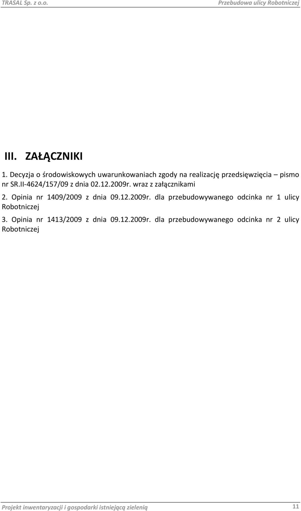 12.2009r. wraz z załącznikami 2. Opinia nr 1409/2009 z dnia 09.12.2009r. dla przebudowywanego odcinka nr 1 ulicy Robotniczej 3.