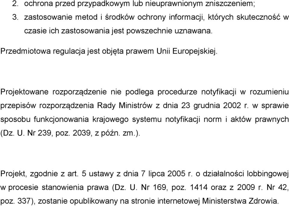Projektowane rozporządzenie nie podlega procedurze notyfikacji w rozumieniu przepisów rozporządzenia Rady Ministrów z dnia 23 grudnia 2002 r.