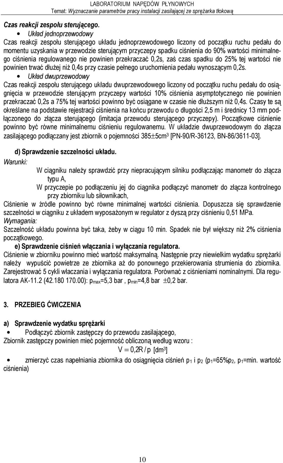 wartości minimalnego ciśnienia regulowanego nie powinien przekraczać 0,2s, zaś czas spadku do 25% tej wartości nie powinien trwać dłuŝej niŝ 0,4s przy czasie pełnego uruchomienia pedału wynoszącym