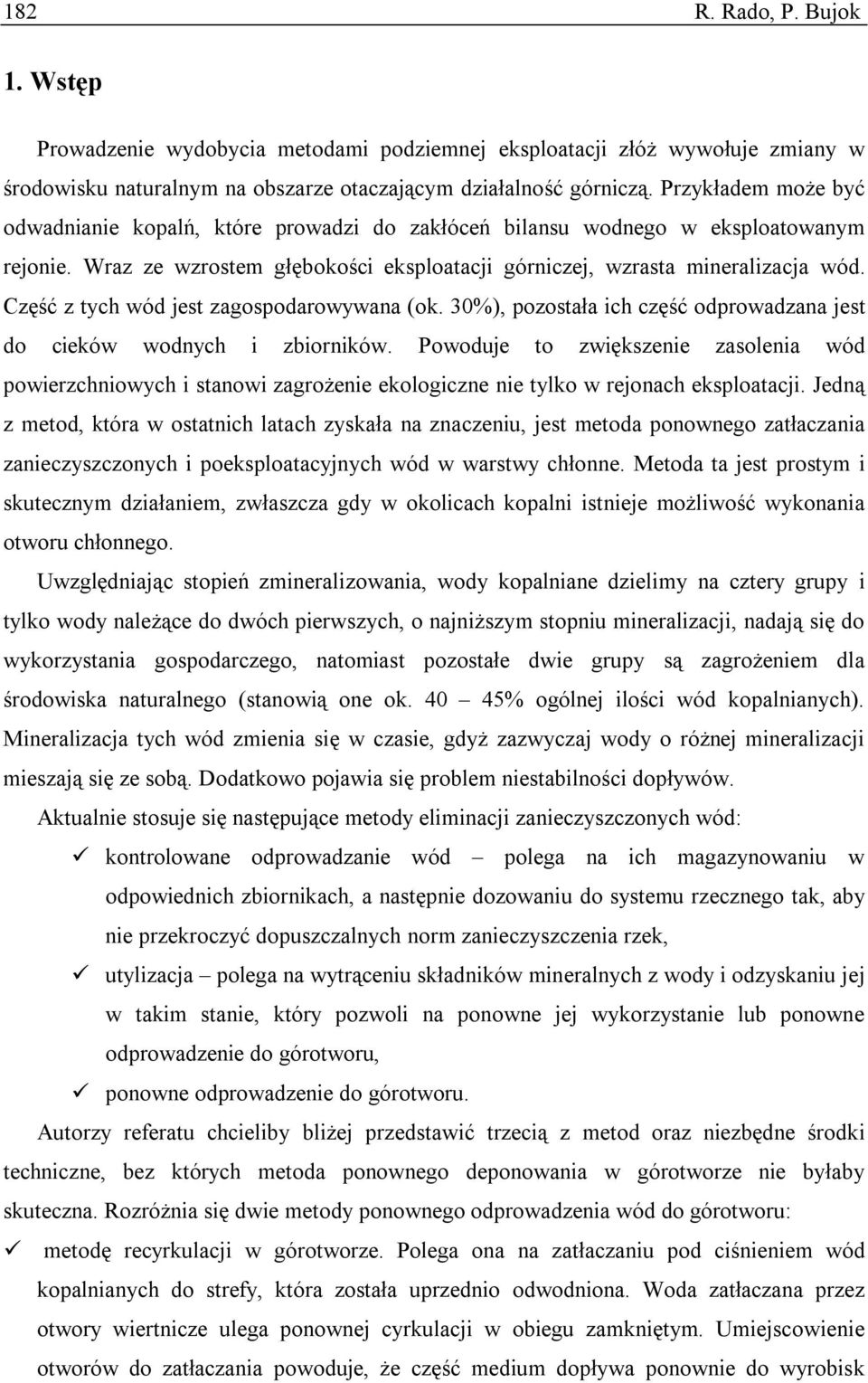 Część z tych wód jest zagospodarowywana (ok. 30%), pozostała ich część odprowadzana jest do cieków wodnych i zbiorników.