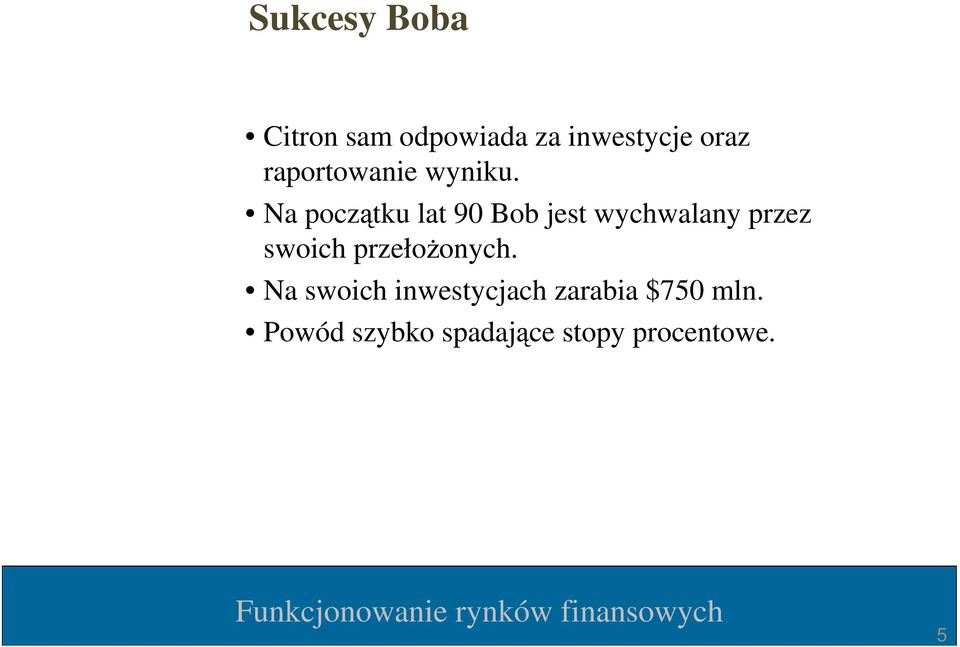 Na początku lat 90 Bob jest wychwalany przez swoich