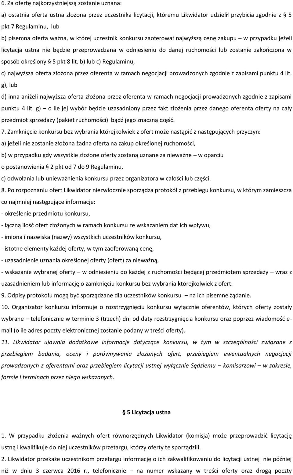 określony 5 pkt 8 lit. b) lub c) Regulaminu, c) najwyższa oferta złożona przez oferenta w ramach negocjacji prowadzonych zgodnie z zapisami punktu 4 lit.