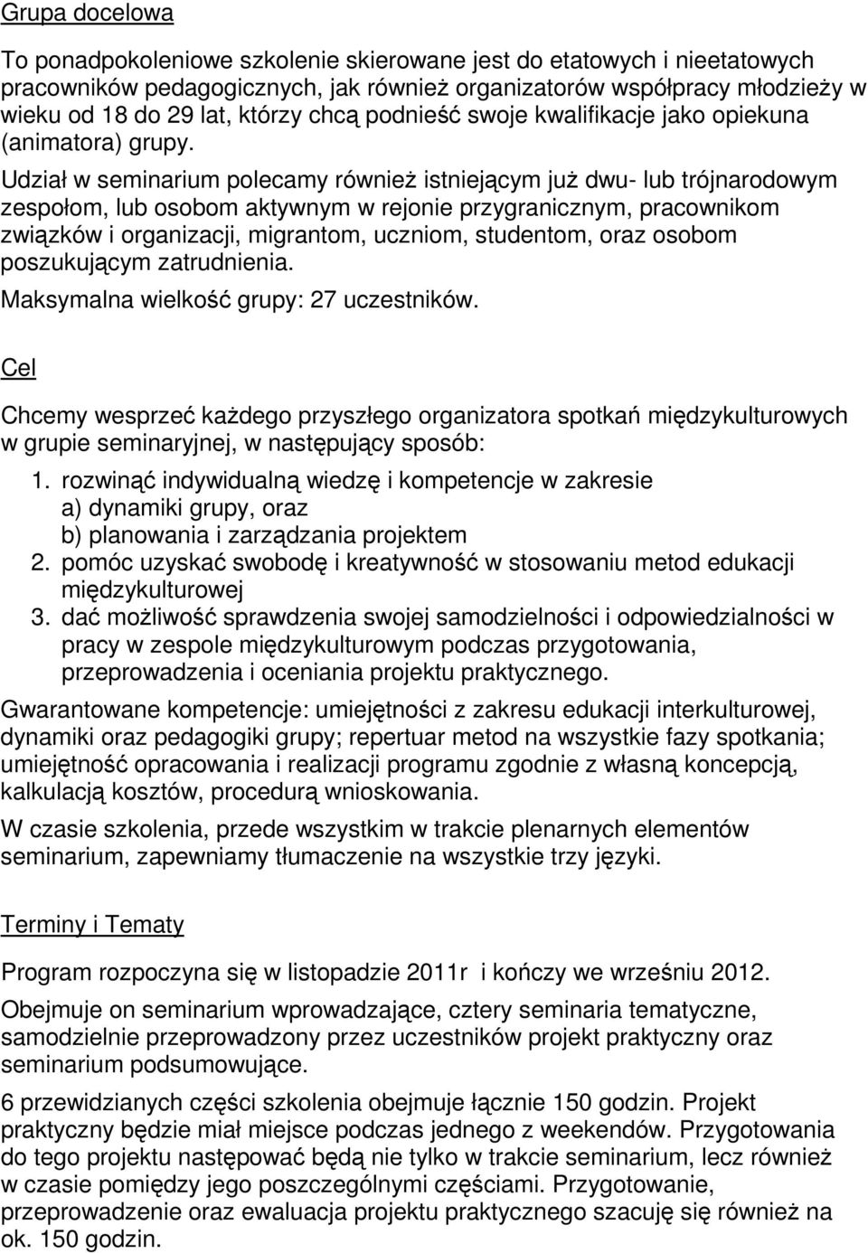 Udział w seminarium polecamy równieŝ istniejącym juŝ dwu- lub trójnarodowym zespołom, lub osobom aktywnym w rejonie przygranicznym, pracownikom związków i organizacji, migrantom, uczniom, studentom,