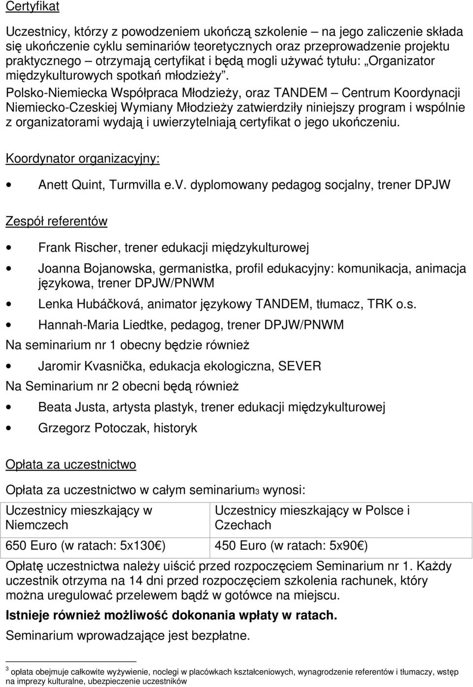 Polsko-Niemiecka Współpraca MłodzieŜy, oraz TANDEM Centrum Koordynacji Niemiecko-Czeskiej Wymiany MłodzieŜy zatwierdziły niniejszy program i wspólnie z organizatorami wydają i uwierzytelniają