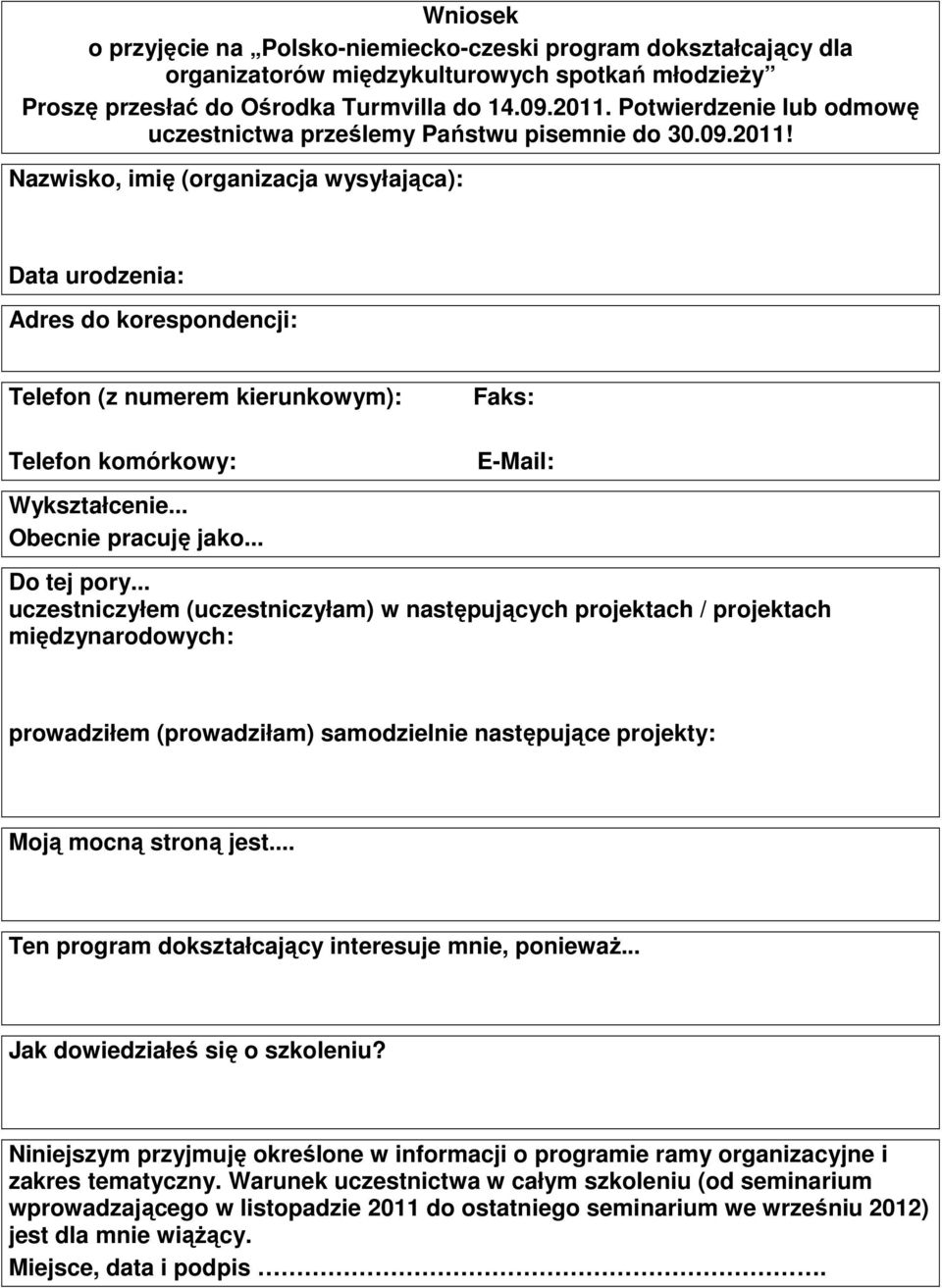 Nazwisko, imię (organizacja wysyłająca): Data urodzenia: Adres do korespondencji: Telefon (z numerem kierunkowym): Telefon komórkowy: Faks: E-Mail: Wykształcenie... Obecnie pracuję jako... Do tej pory.