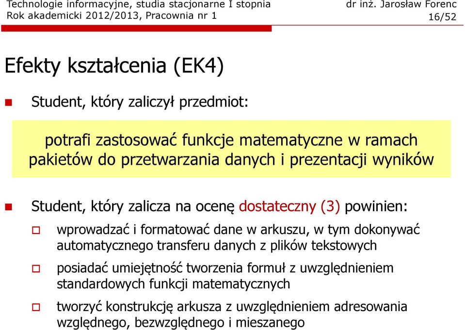 wprowadzać i formatować dane w arkuszu, w tym dokonywać automatycznego transferu danych z plików tekstowych posiadać umiejętność tworzenia