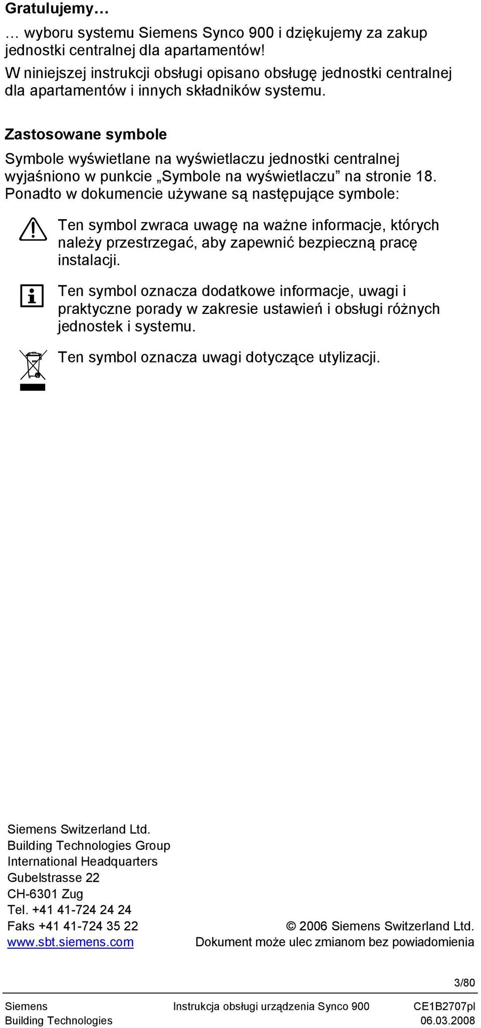 Zastosowane symbole Symbole wyświetlane na wyświetlaczu jednostki centralnej wyjaśniono w punkcie Symbole na wyświetlaczu na stronie 18.