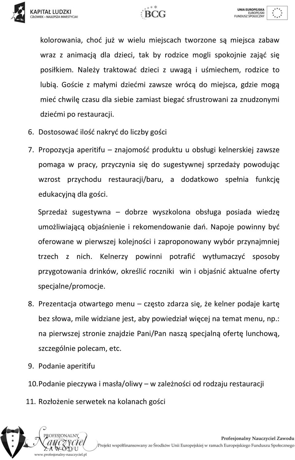 Goście z małymi dziećmi zawsze wrócą do miejsca, gdzie mogą mieć chwilę czasu dla siebie zamiast biegać sfrustrowani za znudzonymi dziećmi po restauracji. 6. Dostosować ilość nakryć do liczby gości 7.